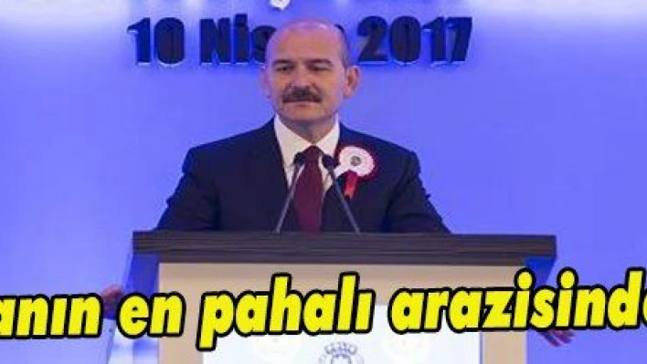 Soylu: 'Dünyanın en pahalı arazisinde oturuyoruz'