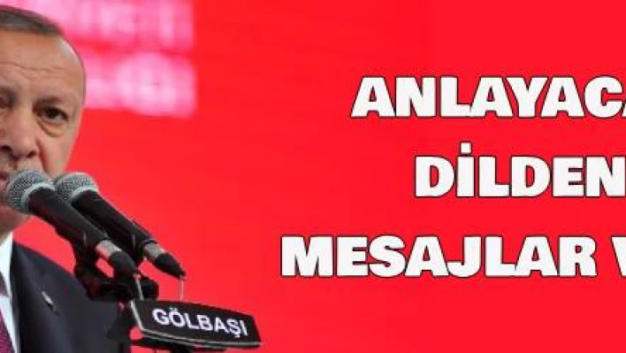 ANLAYACAKLARI DİLDEN YENİ MESAJLAR VERECEĞİZ