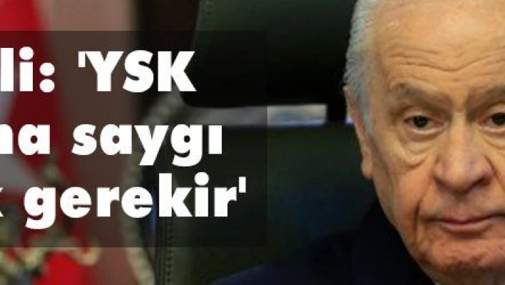 Bahçeli: 'YSK kararına saygı duymak gerekir'