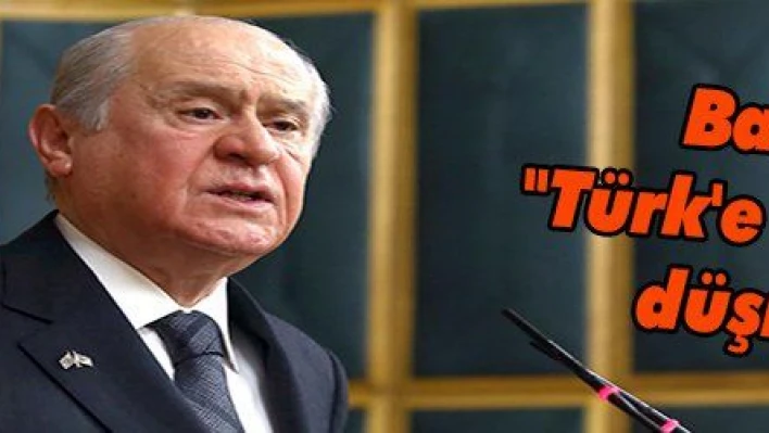 Bahçeli: 'Türk'e düşmana düşmanız'