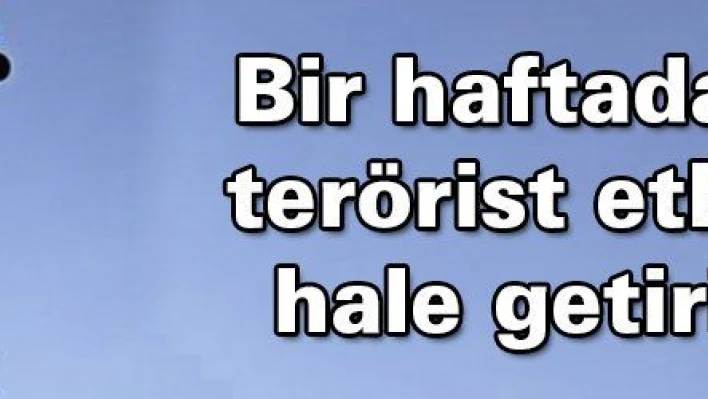 Bir haftada 43 terörist etkisiz hale getirildi