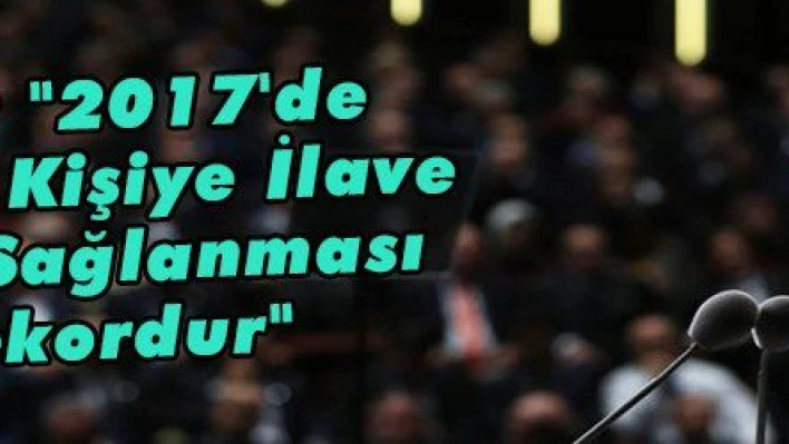 Erdoğan: '2017'de 1,5 Milyon Kişiye İlave İstihdam Sağlanması Bir Rekordur'