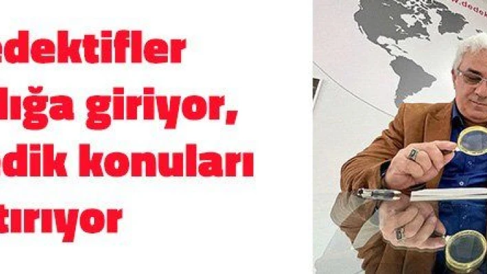  Özel dedektifler kılıktan kılığa giriyor, akla gelmedik konuları araştırıyor