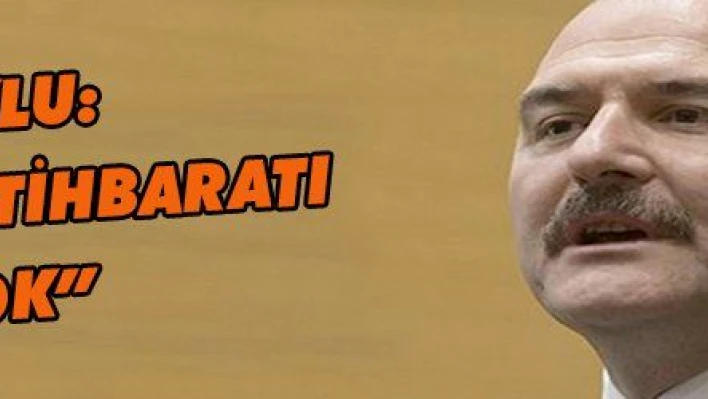 SOYLU: 'DARBE İSTİHBARATI YOK'