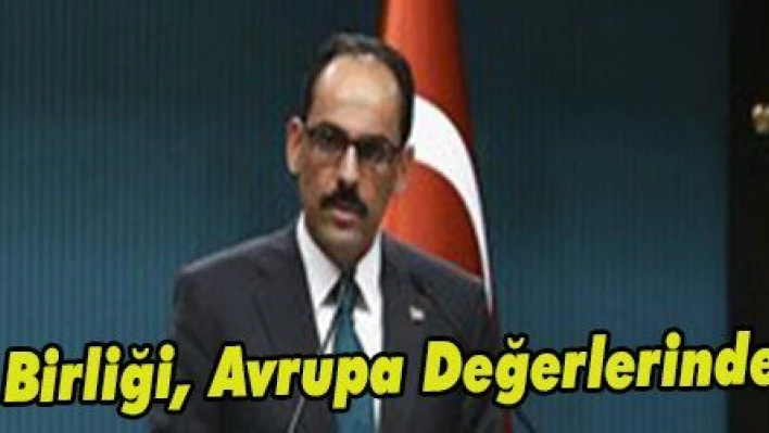 Kalın: 'Avrupa Birliği, Avrupa Değerlerinden Uzaklaşıyor'