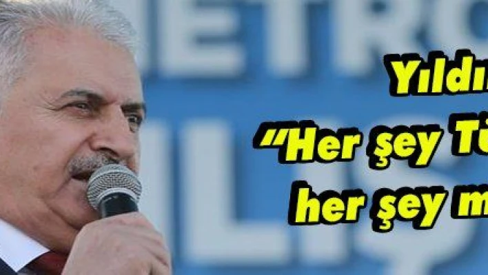 Yıldırım: 'Her şey Türkiye için, her şey millet için'