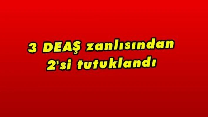 3 DEAŞ zanlısından 2'si tutuklandı 