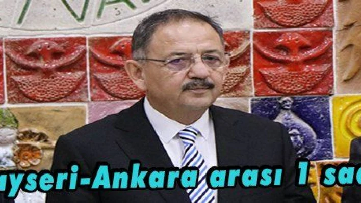 Özhaseki: 'Kayseri-Ankara arası aktarmasız 1 saat 15 dakika olacak'