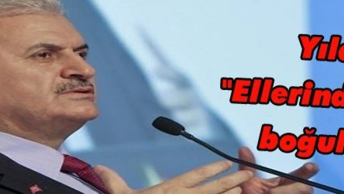 Yıldırım: 'Ellerindeki kanda boğulacaklar'