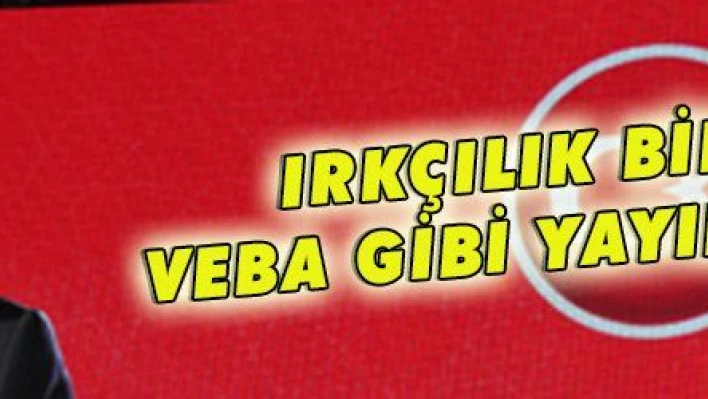 IRKÇILIK BİR VEBA GİBİ YAYILIYOR