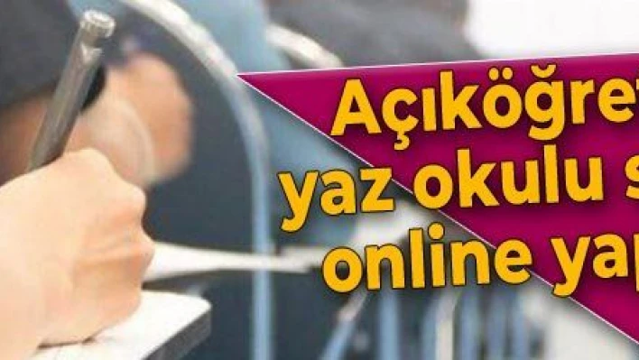 Açıköğretim'de yaz okulu sınavları online yapılacak