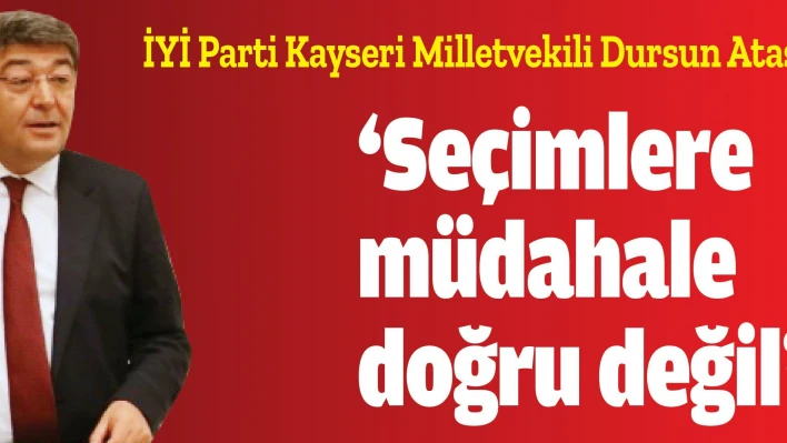 'Seçimlere müdahale doğru değil'