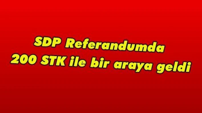 SDP Referandumda 200 STK ile bir araya geldi