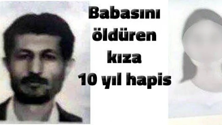 babasını bıçaklayarak öldüren kıza 10 yıl hapis cezası