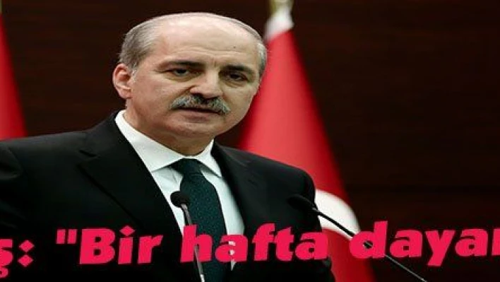 Kurtulmuş: 'Bir hafta dayanamazlar'