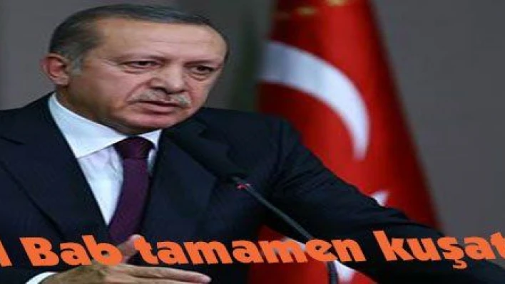 Erdoğan: 'El Bab tamamen kuşatma altında'