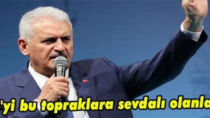 Yıldırım: 'Türkiye'yi bu topraklara sevdalı olanlar kalkındırabilir'