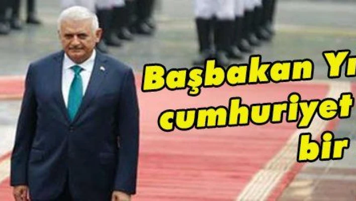 Başbakan Yıldırım'dan cumhuriyet tarihinde bir ilk  