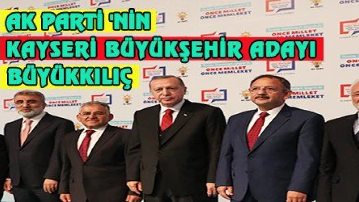 AK PARTİ   'NİN KAYSERİ BÜYÜKŞEHİR ADAYI BÜYÜKKILIÇ