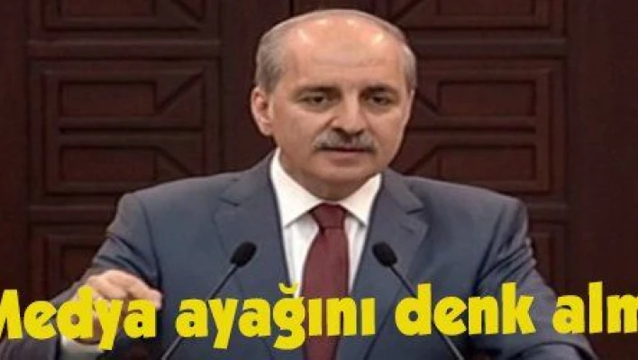 Kurtulmuş: 'Medya ayağını denk almak zorunda'