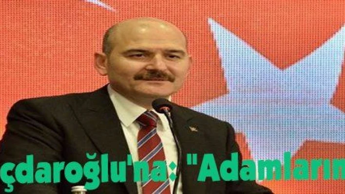 Soylu'dan Kılıçdaroğlu'na: 'Adamlarını derle topla'