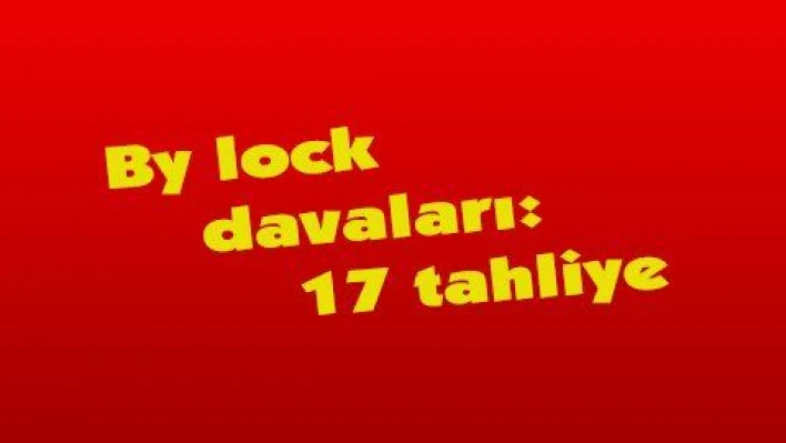 By lock davaları: 17 tahliye 