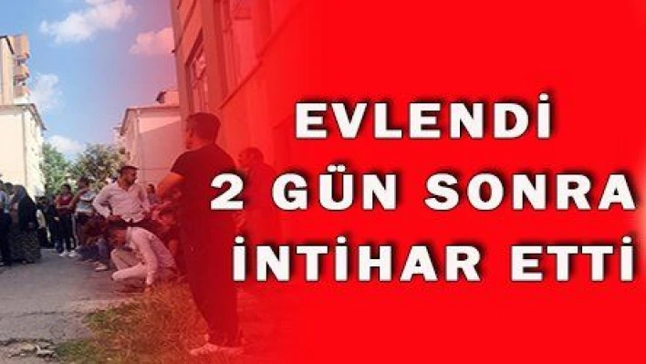 EVLENDİ 2 GÜN SONRA İNTİHAR ETTİ