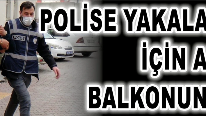 Polise yakalanmamak için alt katın balkonuna atladı