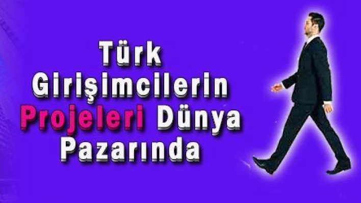 Türk Girişimcilerin Projeleri Dünya Pazarında 