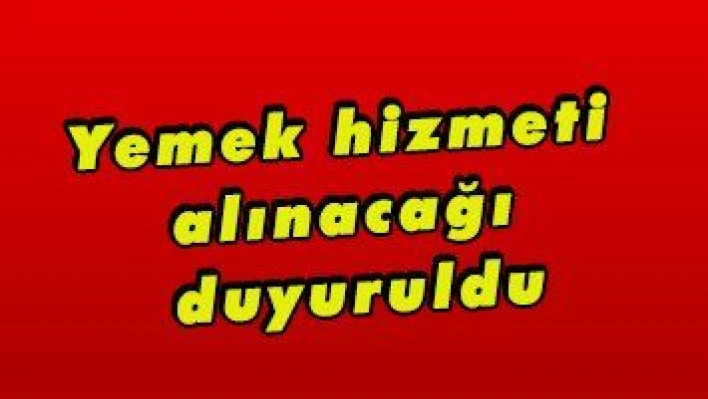 Yemek hizmeti alınacağı duyuruldu