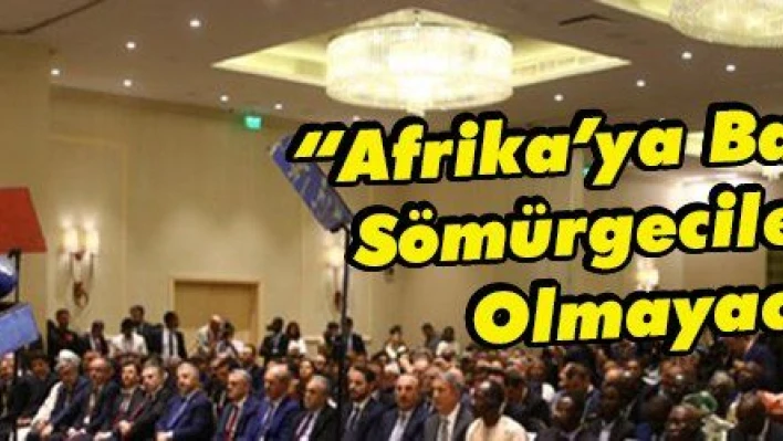 'Afrika'ya Bakışımız Sömürgeciler Gibi Olmayacak'