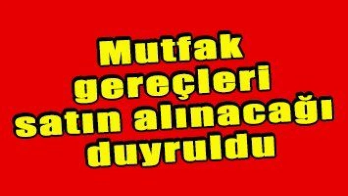 Mutfak gereçleri satın alınacağı duyruldu