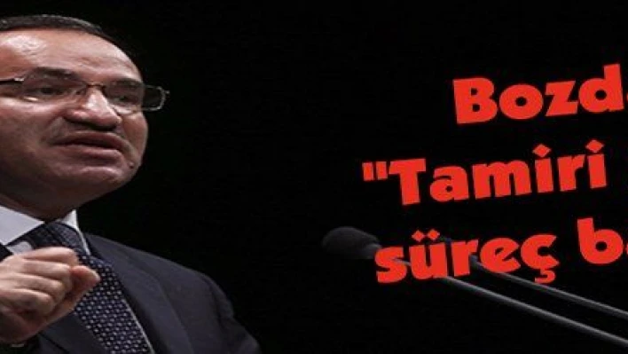 Bozdağ: 'Tamiri zor bir süreç başlıyor'