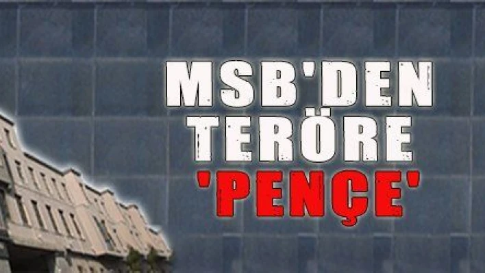 MSB'DEN TERÖRE 'PENÇE'