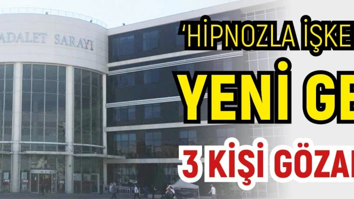 'Hipnozla işkence' davasında yeni gelişme: 3 kişi gözaltına alındı