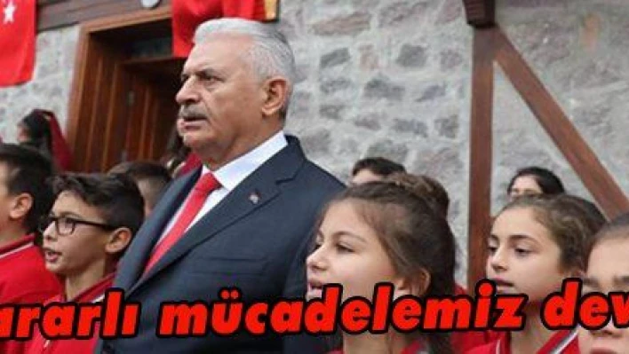 Yıldırım: 'Kararlı mücadelemiz devam edecek'