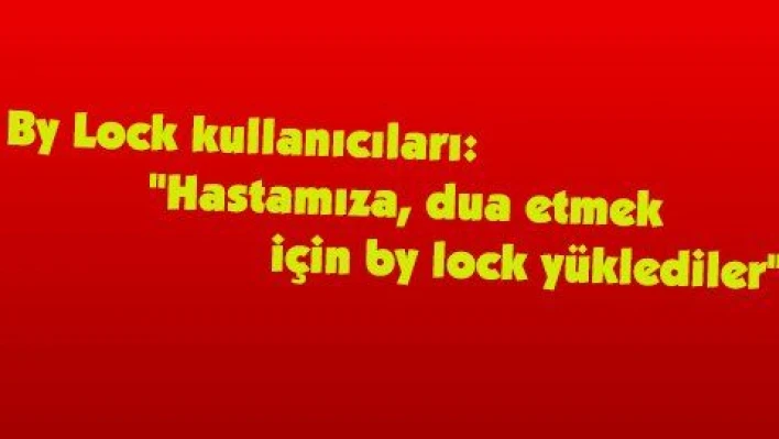 By Lock kullanıcıları: 'Hastamıza, dua etmek için by lock yüklediler'